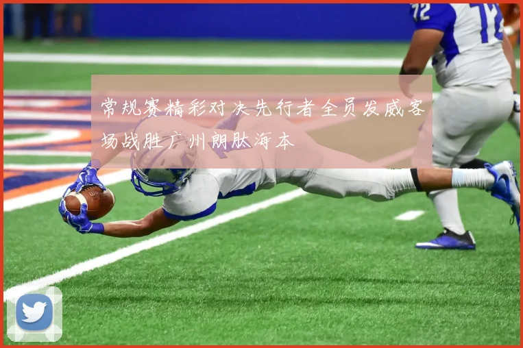 常规赛精彩对决先行者全员发威客场战胜广州朗肽海本