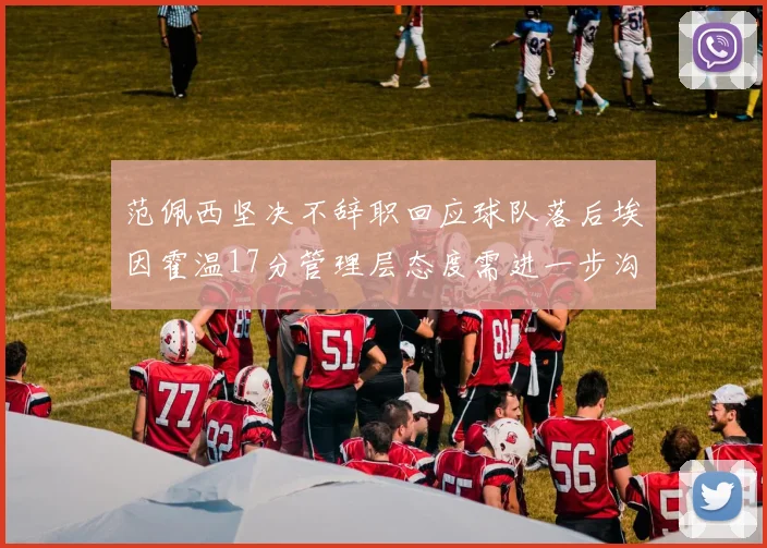 范佩西坚决不辞职回应球队落后埃因霍温17分管理层态度需进一步沟通